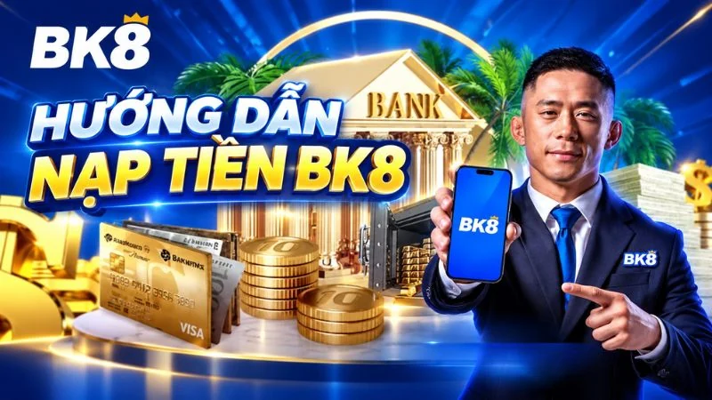 Nạp tiền BK8 an toàn, hướng dẫn giao dịch chi tiết từ A-Z